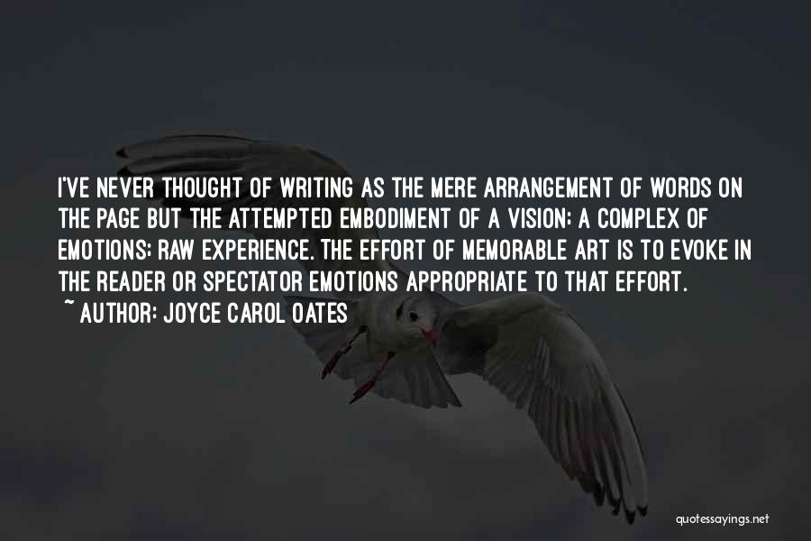 Joyce Carol Oates Quotes: I've Never Thought Of Writing As The Mere Arrangement Of Words On The Page But The Attempted Embodiment Of A