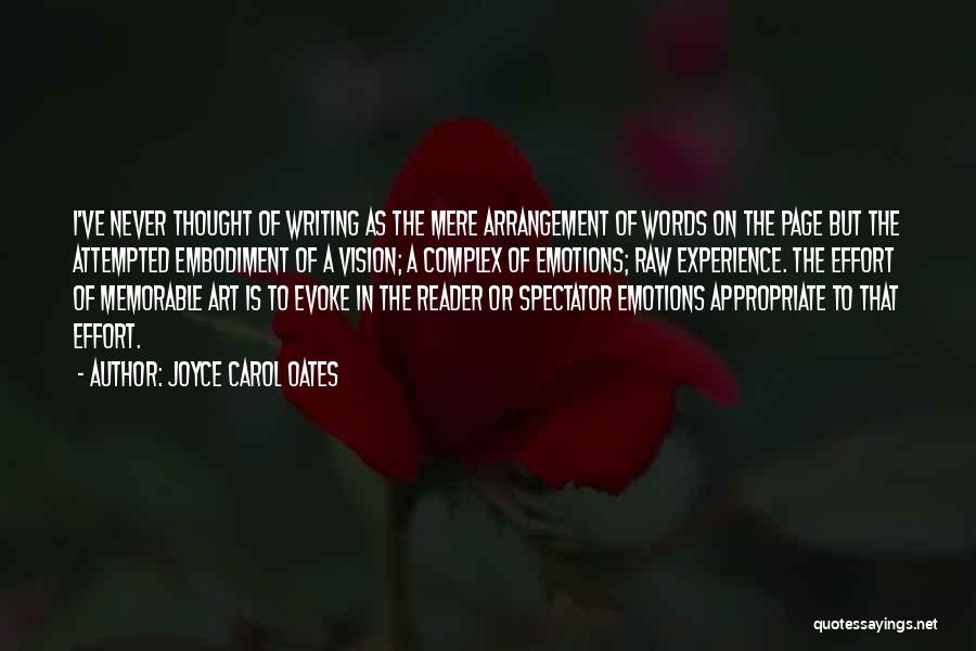 Joyce Carol Oates Quotes: I've Never Thought Of Writing As The Mere Arrangement Of Words On The Page But The Attempted Embodiment Of A