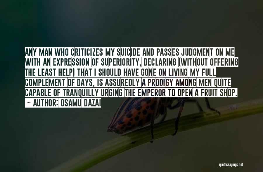 Osamu Dazai Quotes: Any Man Who Criticizes My Suicide And Passes Judgment On Me With An Expression Of Superiority, Declaring (without Offering The