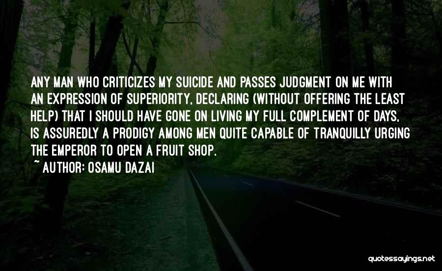 Osamu Dazai Quotes: Any Man Who Criticizes My Suicide And Passes Judgment On Me With An Expression Of Superiority, Declaring (without Offering The