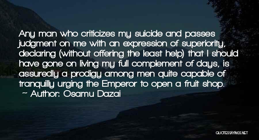 Osamu Dazai Quotes: Any Man Who Criticizes My Suicide And Passes Judgment On Me With An Expression Of Superiority, Declaring (without Offering The