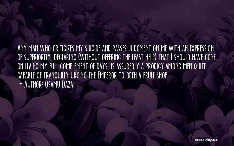Osamu Dazai Quotes: Any Man Who Criticizes My Suicide And Passes Judgment On Me With An Expression Of Superiority, Declaring (without Offering The