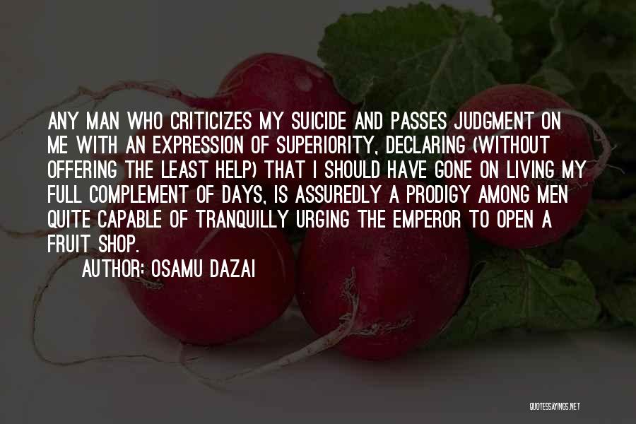 Osamu Dazai Quotes: Any Man Who Criticizes My Suicide And Passes Judgment On Me With An Expression Of Superiority, Declaring (without Offering The
