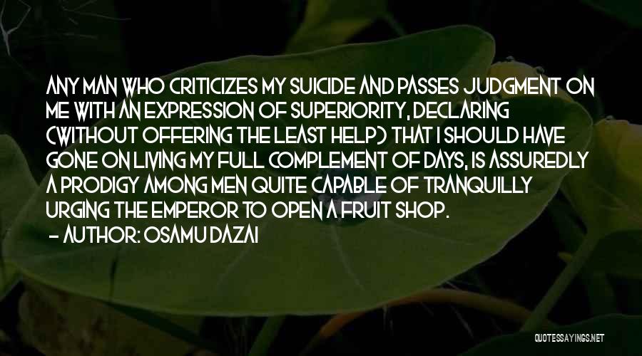 Osamu Dazai Quotes: Any Man Who Criticizes My Suicide And Passes Judgment On Me With An Expression Of Superiority, Declaring (without Offering The