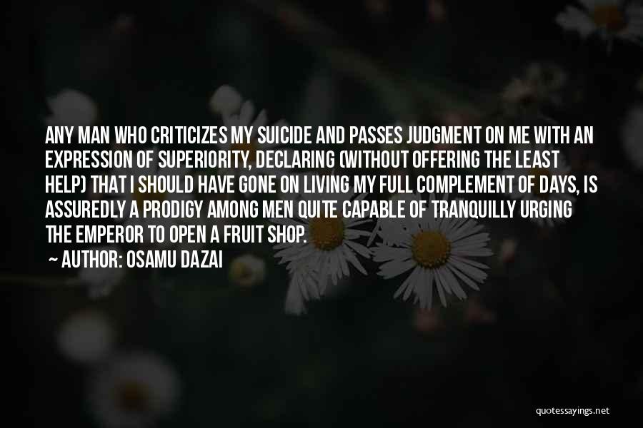 Osamu Dazai Quotes: Any Man Who Criticizes My Suicide And Passes Judgment On Me With An Expression Of Superiority, Declaring (without Offering The