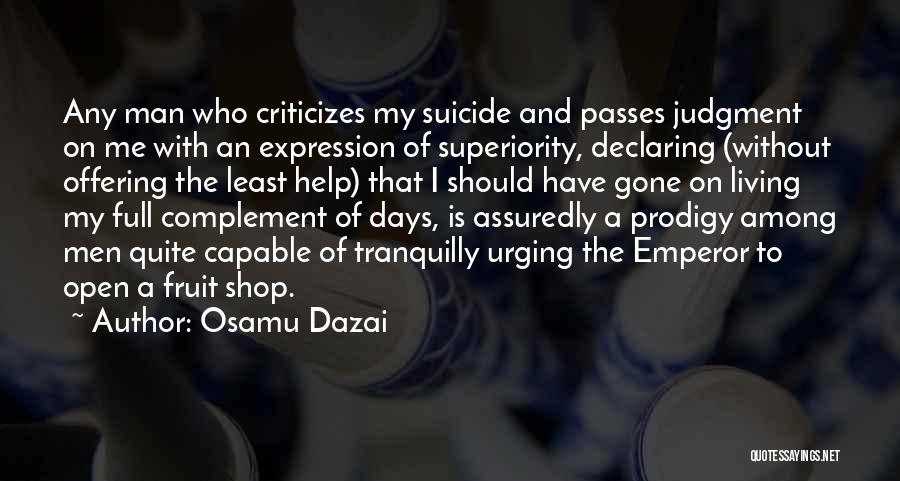 Osamu Dazai Quotes: Any Man Who Criticizes My Suicide And Passes Judgment On Me With An Expression Of Superiority, Declaring (without Offering The