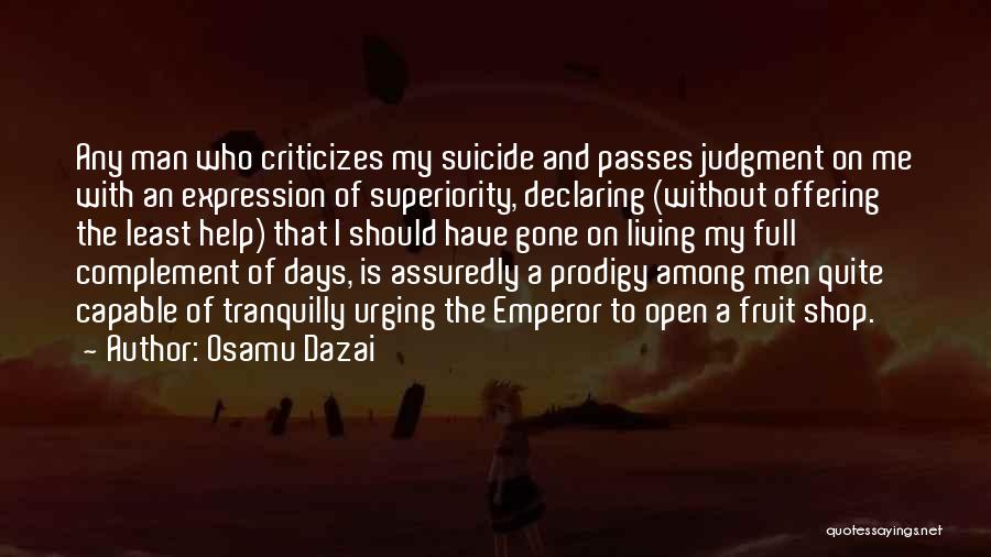 Osamu Dazai Quotes: Any Man Who Criticizes My Suicide And Passes Judgment On Me With An Expression Of Superiority, Declaring (without Offering The
