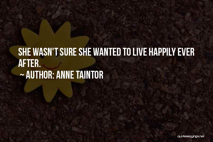 Anne Taintor Quotes: She Wasn't Sure She Wanted To Live Happily Ever After.