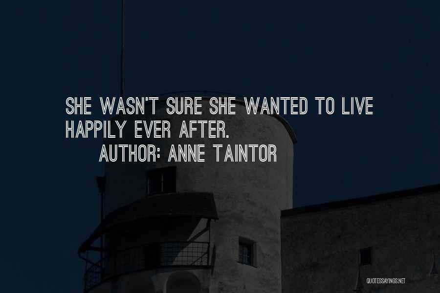 Anne Taintor Quotes: She Wasn't Sure She Wanted To Live Happily Ever After.