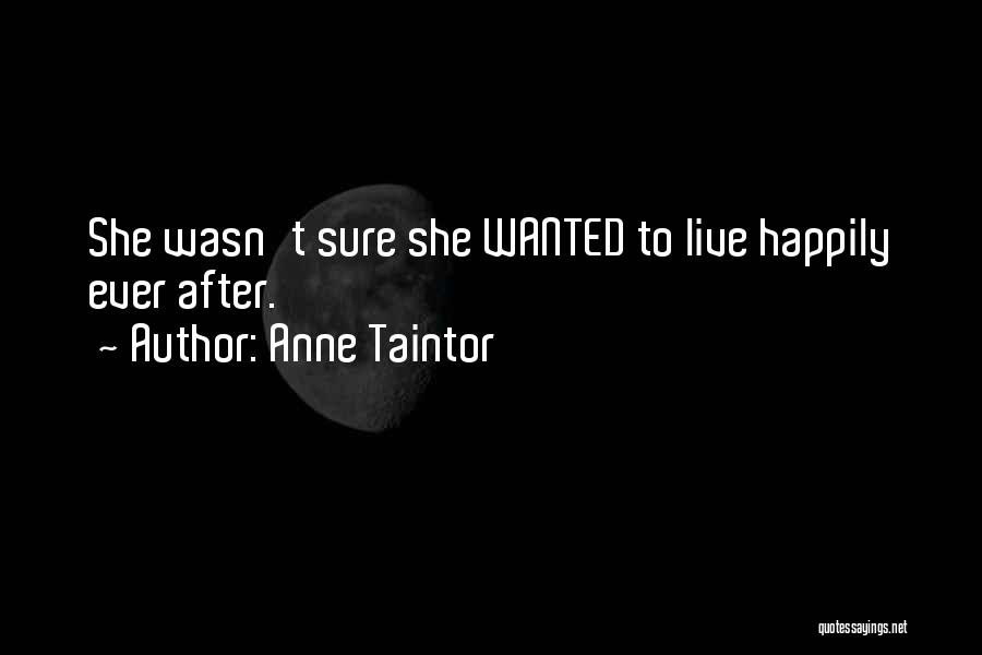 Anne Taintor Quotes: She Wasn't Sure She Wanted To Live Happily Ever After.
