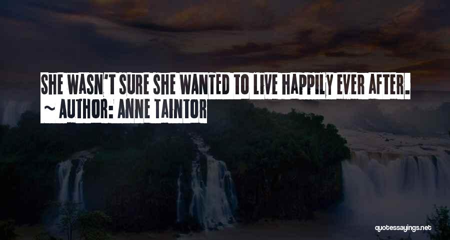 Anne Taintor Quotes: She Wasn't Sure She Wanted To Live Happily Ever After.