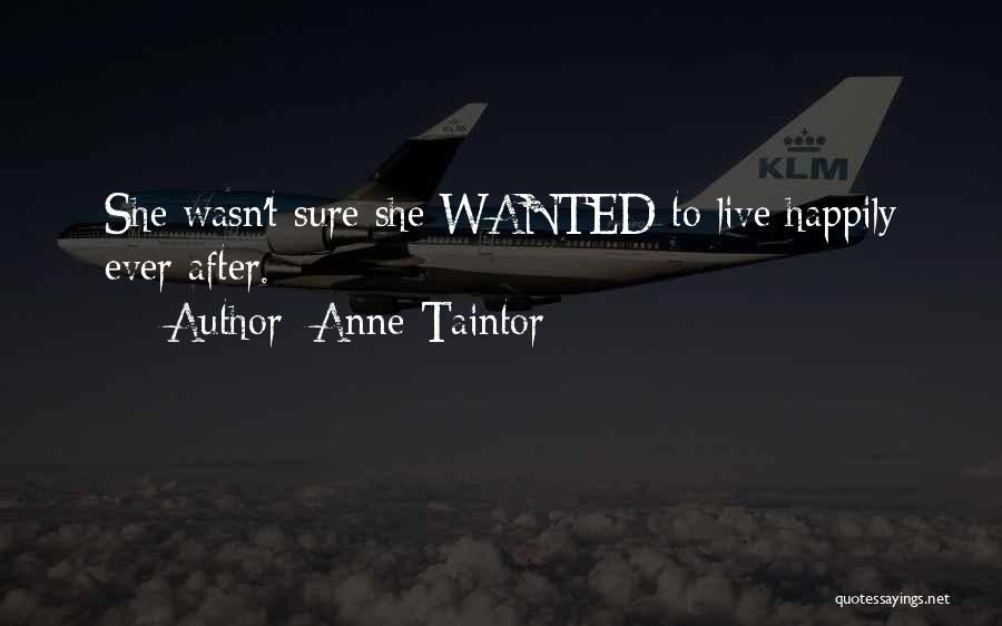 Anne Taintor Quotes: She Wasn't Sure She Wanted To Live Happily Ever After.