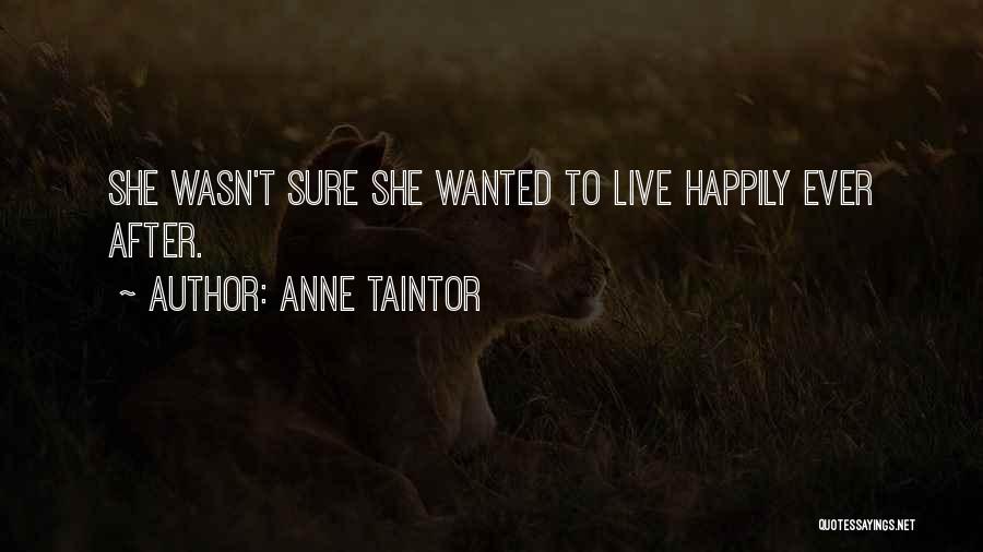 Anne Taintor Quotes: She Wasn't Sure She Wanted To Live Happily Ever After.