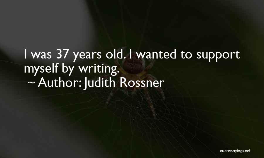 Judith Rossner Quotes: I Was 37 Years Old. I Wanted To Support Myself By Writing.