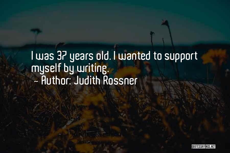 Judith Rossner Quotes: I Was 37 Years Old. I Wanted To Support Myself By Writing.
