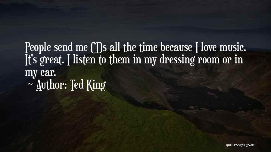 Ted King Quotes: People Send Me Cds All The Time Because I Love Music. It's Great. I Listen To Them In My Dressing