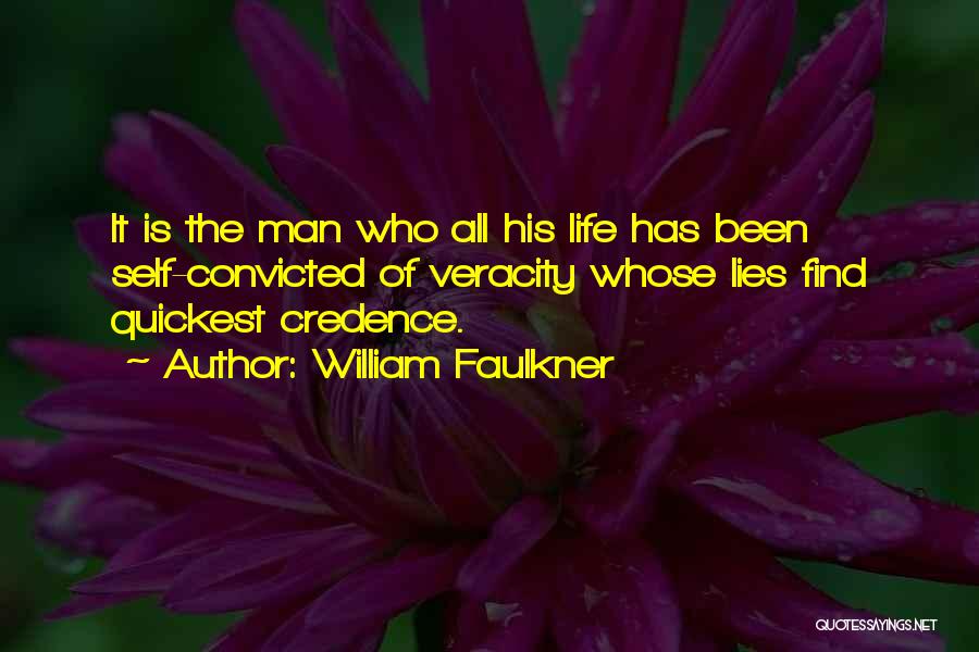 William Faulkner Quotes: It Is The Man Who All His Life Has Been Self-convicted Of Veracity Whose Lies Find Quickest Credence.