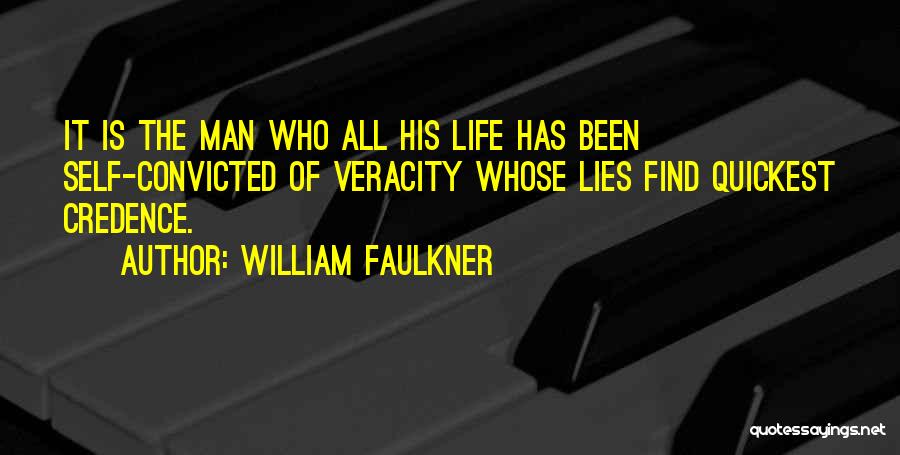 William Faulkner Quotes: It Is The Man Who All His Life Has Been Self-convicted Of Veracity Whose Lies Find Quickest Credence.