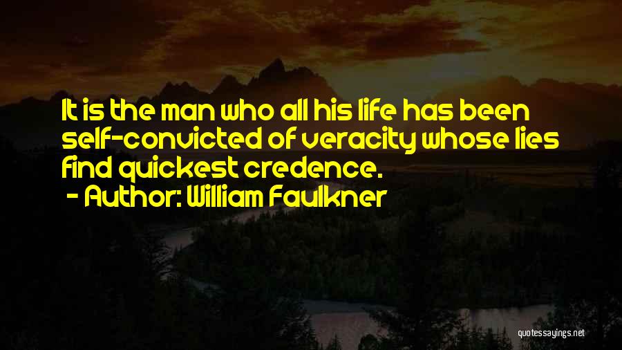 William Faulkner Quotes: It Is The Man Who All His Life Has Been Self-convicted Of Veracity Whose Lies Find Quickest Credence.