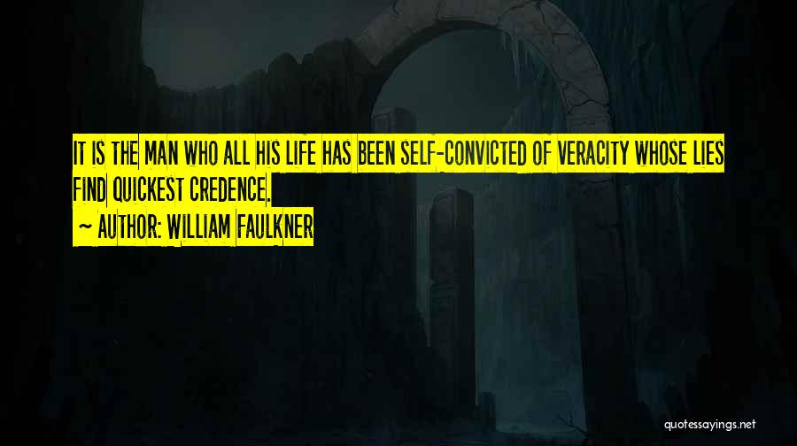 William Faulkner Quotes: It Is The Man Who All His Life Has Been Self-convicted Of Veracity Whose Lies Find Quickest Credence.