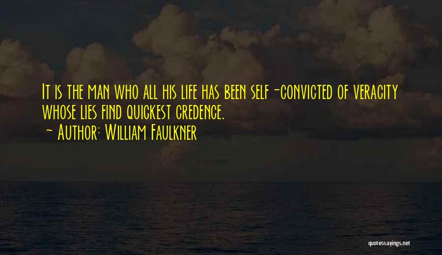 William Faulkner Quotes: It Is The Man Who All His Life Has Been Self-convicted Of Veracity Whose Lies Find Quickest Credence.