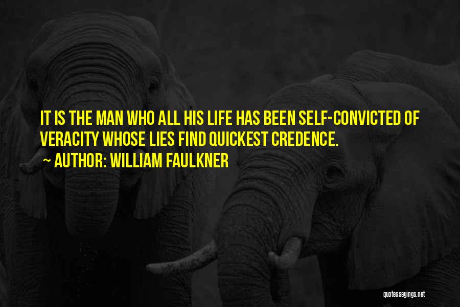 William Faulkner Quotes: It Is The Man Who All His Life Has Been Self-convicted Of Veracity Whose Lies Find Quickest Credence.