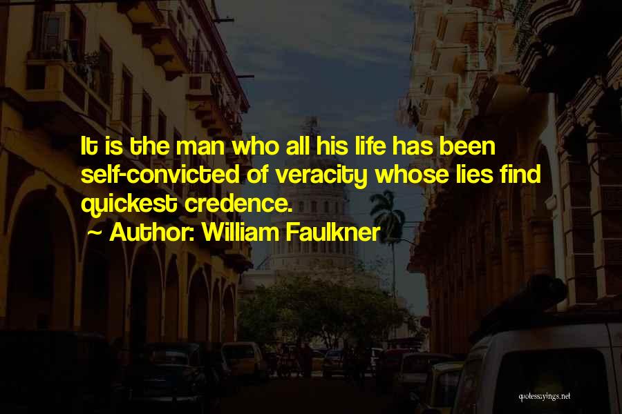 William Faulkner Quotes: It Is The Man Who All His Life Has Been Self-convicted Of Veracity Whose Lies Find Quickest Credence.