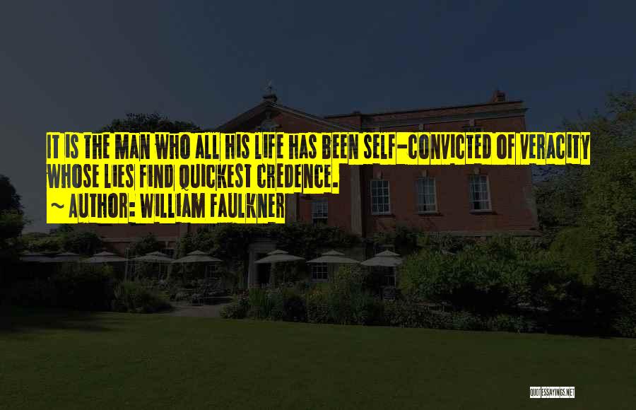 William Faulkner Quotes: It Is The Man Who All His Life Has Been Self-convicted Of Veracity Whose Lies Find Quickest Credence.