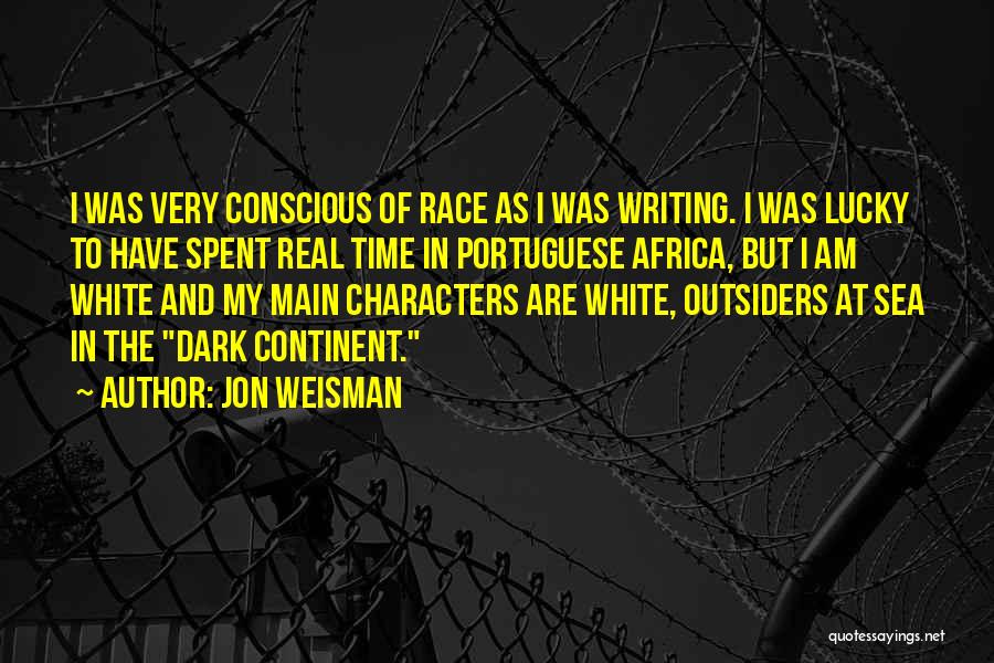 Jon Weisman Quotes: I Was Very Conscious Of Race As I Was Writing. I Was Lucky To Have Spent Real Time In Portuguese