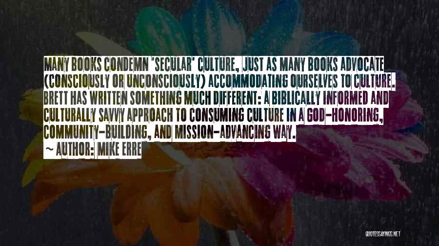 Mike Erre Quotes: Many Books Condemn 'secular' Culture, Just As Many Books Advocate (consciously Or Unconsciously) Accommodating Ourselves To Culture. Brett Has Written