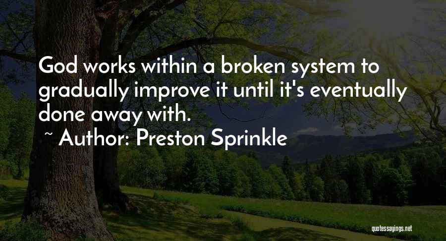 Preston Sprinkle Quotes: God Works Within A Broken System To Gradually Improve It Until It's Eventually Done Away With.