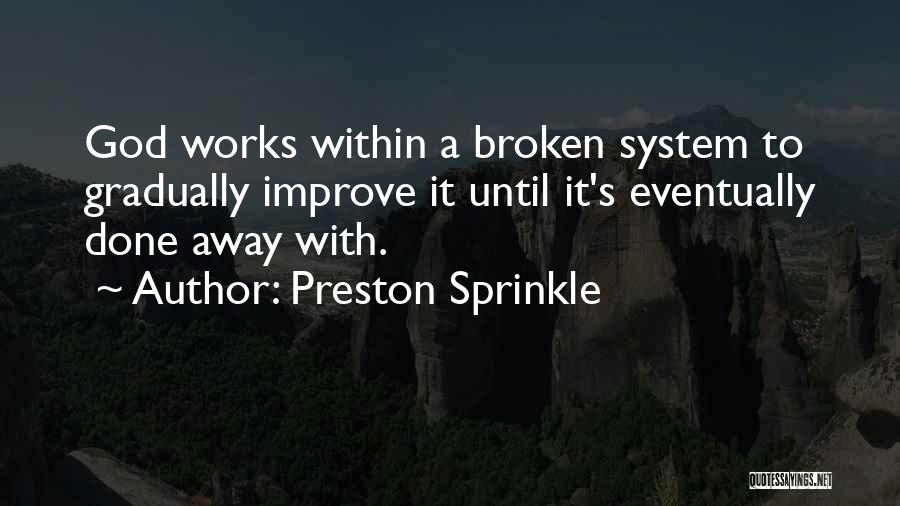 Preston Sprinkle Quotes: God Works Within A Broken System To Gradually Improve It Until It's Eventually Done Away With.