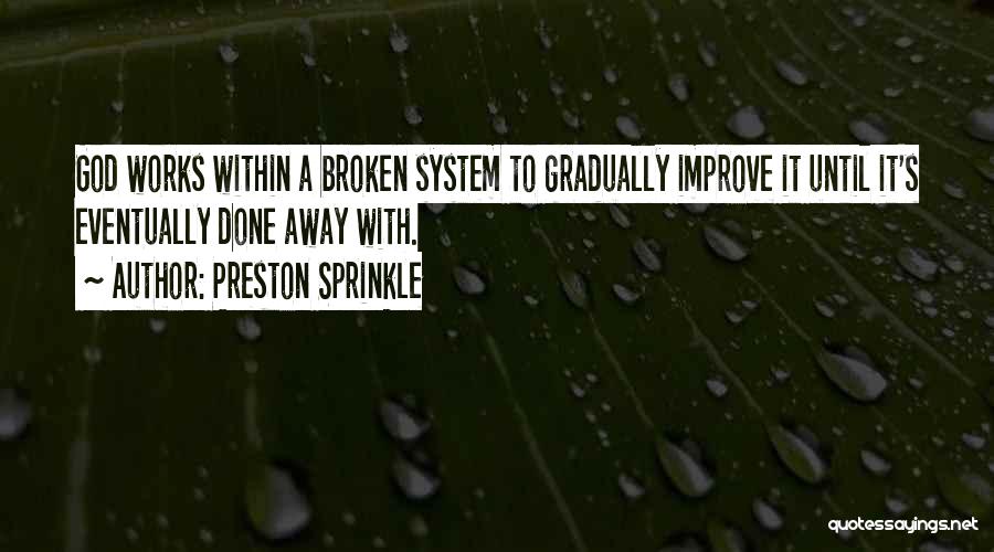 Preston Sprinkle Quotes: God Works Within A Broken System To Gradually Improve It Until It's Eventually Done Away With.