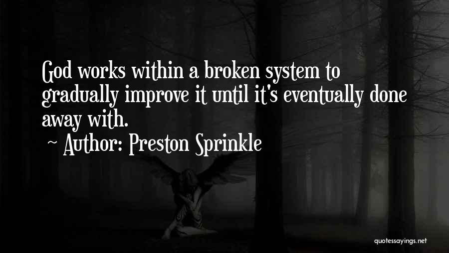 Preston Sprinkle Quotes: God Works Within A Broken System To Gradually Improve It Until It's Eventually Done Away With.