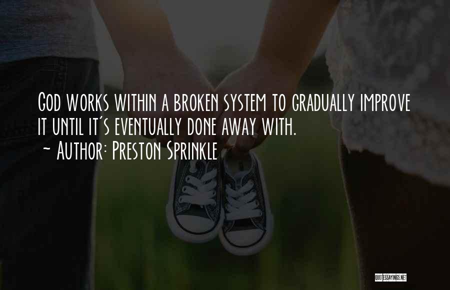 Preston Sprinkle Quotes: God Works Within A Broken System To Gradually Improve It Until It's Eventually Done Away With.