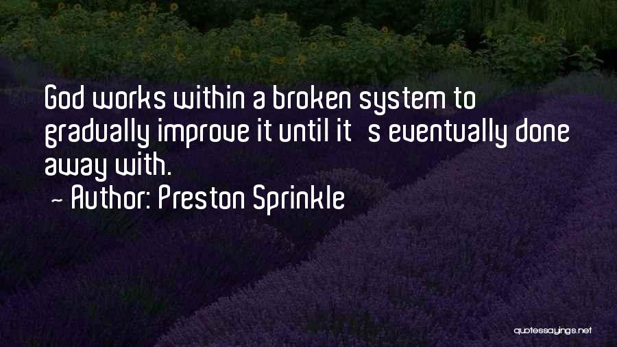 Preston Sprinkle Quotes: God Works Within A Broken System To Gradually Improve It Until It's Eventually Done Away With.