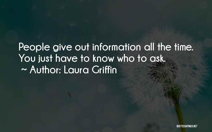 Laura Griffin Quotes: People Give Out Information All The Time. You Just Have To Know Who To Ask.