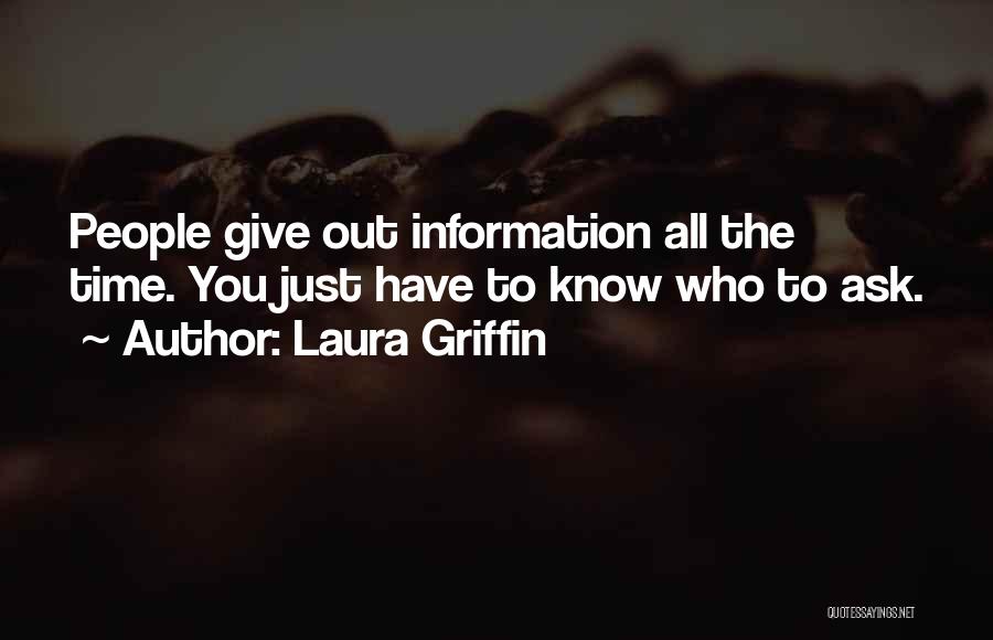 Laura Griffin Quotes: People Give Out Information All The Time. You Just Have To Know Who To Ask.