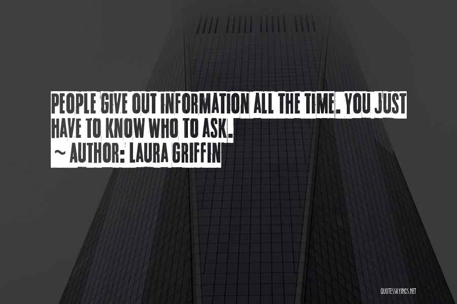 Laura Griffin Quotes: People Give Out Information All The Time. You Just Have To Know Who To Ask.