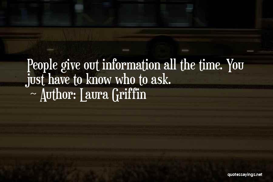 Laura Griffin Quotes: People Give Out Information All The Time. You Just Have To Know Who To Ask.