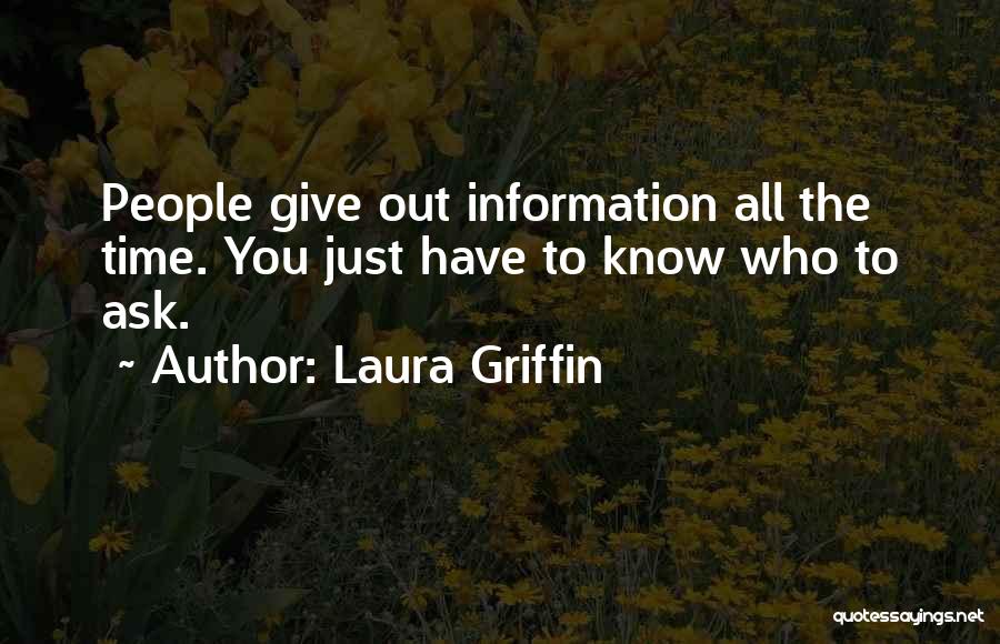 Laura Griffin Quotes: People Give Out Information All The Time. You Just Have To Know Who To Ask.