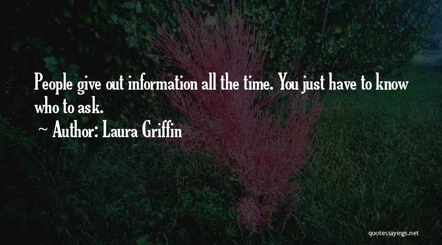 Laura Griffin Quotes: People Give Out Information All The Time. You Just Have To Know Who To Ask.