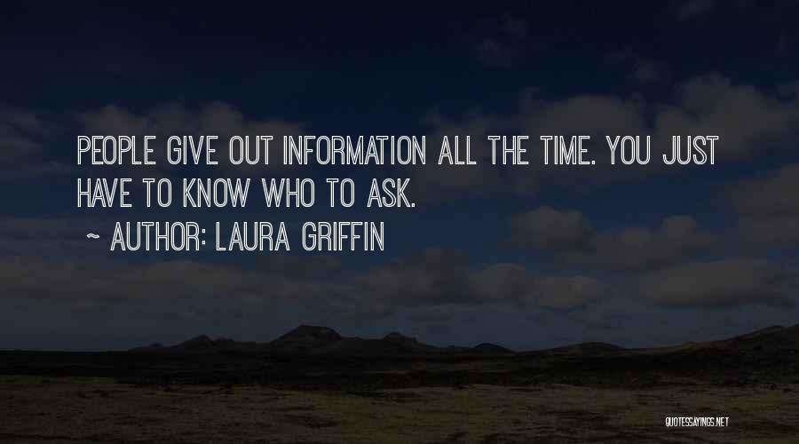 Laura Griffin Quotes: People Give Out Information All The Time. You Just Have To Know Who To Ask.