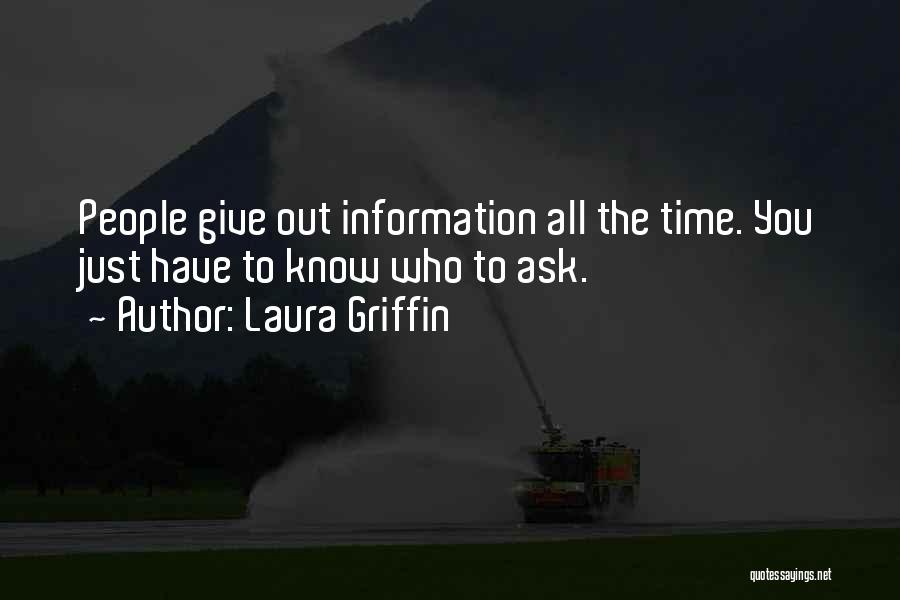Laura Griffin Quotes: People Give Out Information All The Time. You Just Have To Know Who To Ask.