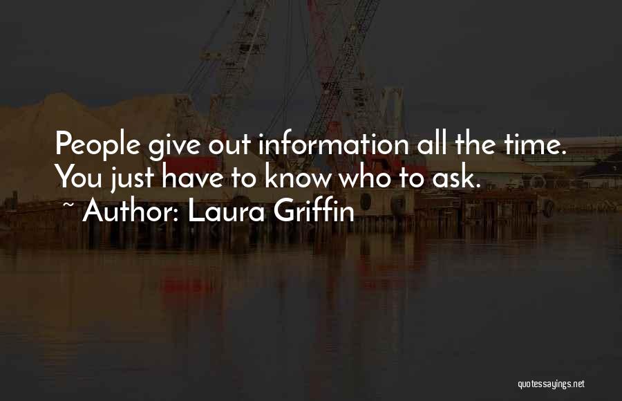 Laura Griffin Quotes: People Give Out Information All The Time. You Just Have To Know Who To Ask.