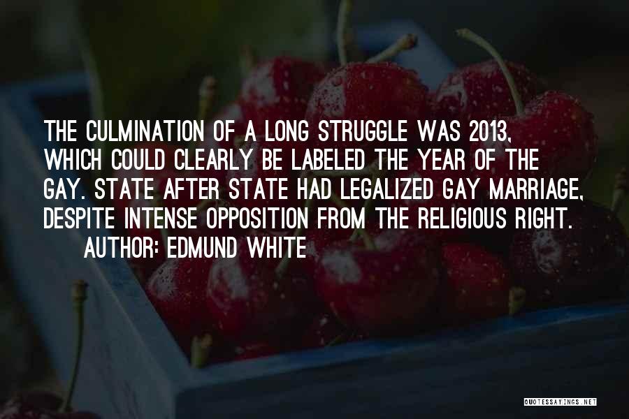 Edmund White Quotes: The Culmination Of A Long Struggle Was 2013, Which Could Clearly Be Labeled The Year Of The Gay. State After