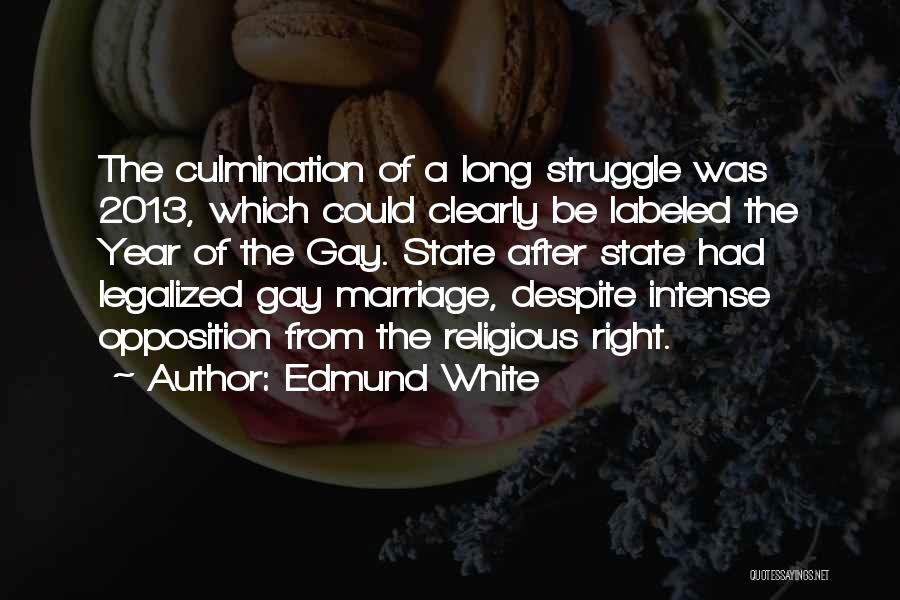 Edmund White Quotes: The Culmination Of A Long Struggle Was 2013, Which Could Clearly Be Labeled The Year Of The Gay. State After