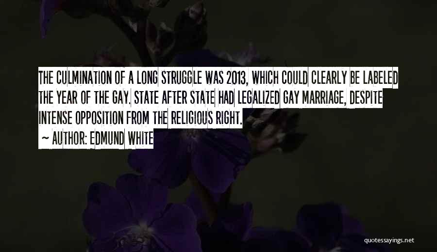 Edmund White Quotes: The Culmination Of A Long Struggle Was 2013, Which Could Clearly Be Labeled The Year Of The Gay. State After