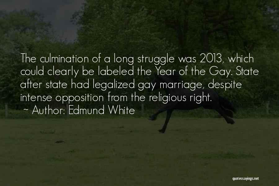 Edmund White Quotes: The Culmination Of A Long Struggle Was 2013, Which Could Clearly Be Labeled The Year Of The Gay. State After