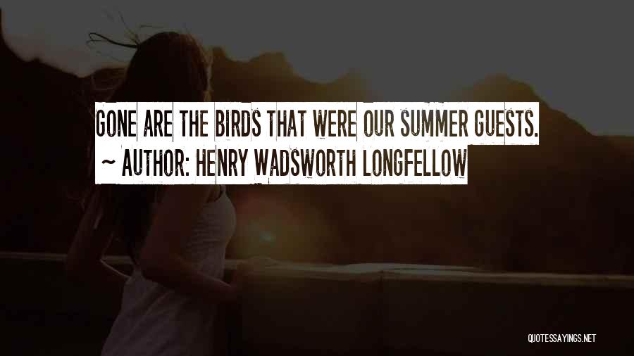 Henry Wadsworth Longfellow Quotes: Gone Are The Birds That Were Our Summer Guests.
